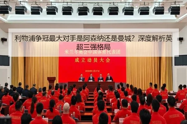 利物浦争冠最大对手是阿森纳还是曼城？深度解析英超三强格局