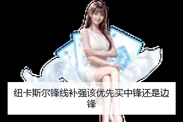纽卡斯尔锋线补强该优先买中锋还是边锋