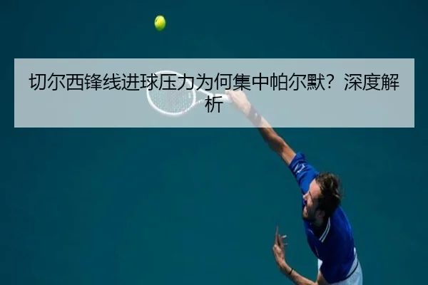 切尔西锋线进球压力为何集中帕尔默？深度解析